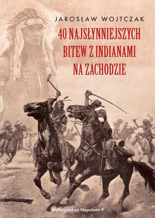okładka 40 najsłynniejszych bitew z Indianami na Zachodzie książka | Jarosław Wojtczak