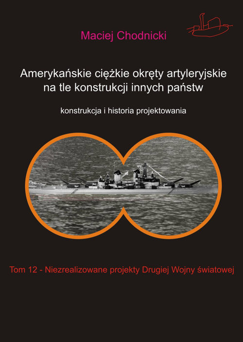 okładka Amerykańskie ciężkie okręty artyleryjskie na tle konstrukcji innych państw Tom 12 Niezrealizowane projekty Drugiej Wojny Światowej książka