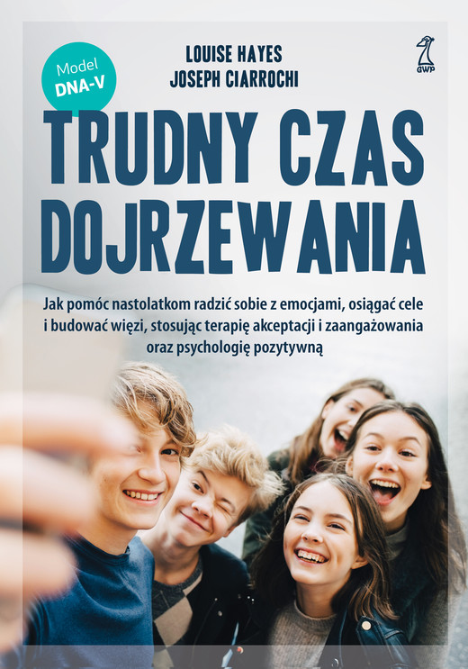 okładka Trudny czas dojrzewania. Jak pomóc nastolatkom radzić sobie z emocjami, osiągać cele i budować więzi, stosując terapię akceptacji i zaangażowania oraz psychologię pozytywną książka