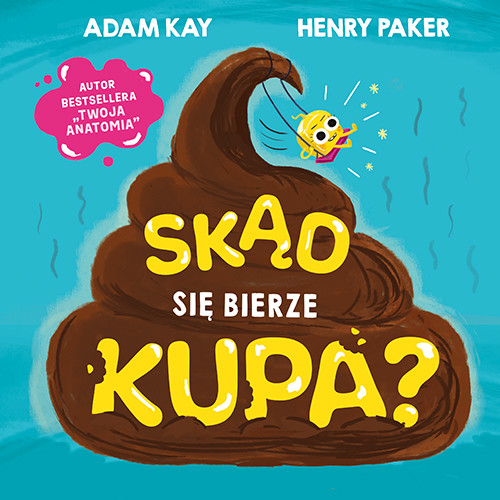 okładka Skąd się bierze kupa? książka | Adam Kay, Henry Paker