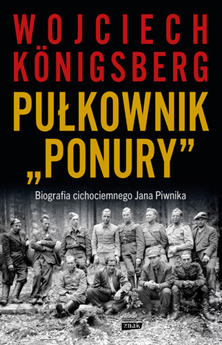 okładka Pułkownik "Ponury".  Biografia cichociemnego Jana Piwnika książka | Wojciech Königsberg
