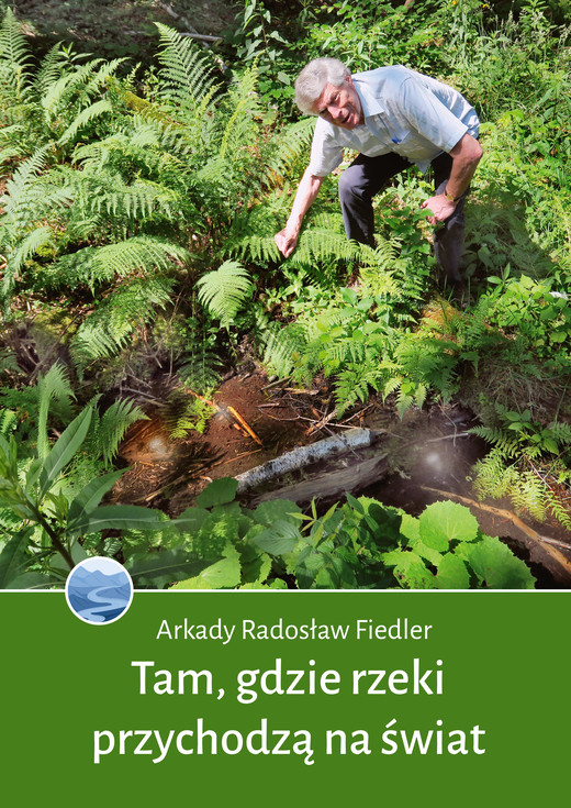 okładka Tam, gdzie rzeki przychodzą na świat ebook | epub, mobi | Arkady Radosław Fiedler