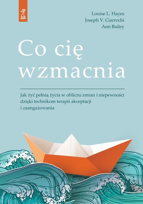okładka Co cię wzmacnia Jak żyć pełnią życia w obliczu zmian i niepewności dzięki technikom terapii akceptacji i zaangażowan książka | Ann Bailey