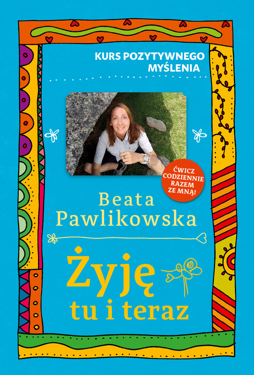 okładka Żyję tu i teraz. Kurs pozytywnego myślenia książka