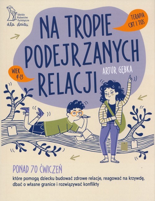 okładka Na tropie podejrzanych relacji. Ponad 70 ćwiczeń, które pomogą dziecku budować zdrowe relacje, reagować na krzywdę, dbać o własne granice i rozwiązywać konflikty książka | Artur Gębka