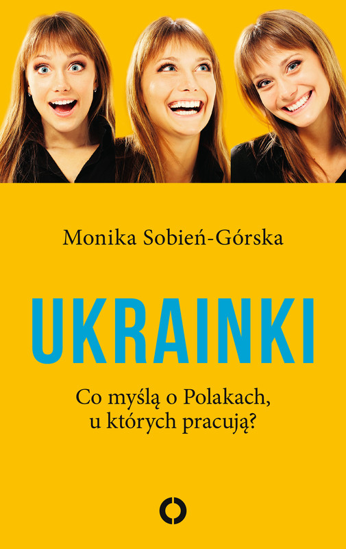 okładka Ukrainki. Co myślą o Polakach, u których pracują ebook | epub, mobi | Monika Sobień-Górska