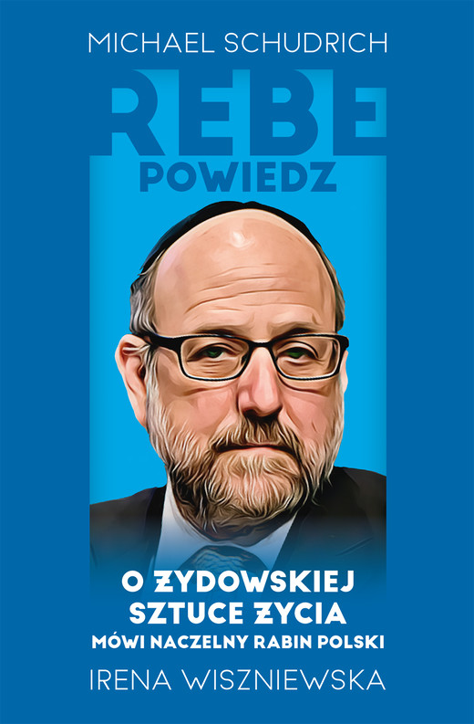 okładka Rebe powiedz… O żydowskiej sztuce życia mówi naczelny rabin Polski ebook | epub, mobi | Irena Wiszniewska, Schudrich Michael