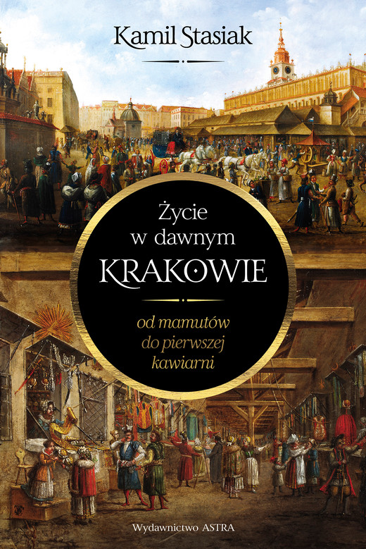 okładka Życie w dawnym Krakowie. Od mamutów do pierwszej kawiarni ebook | epub, mobi | Kamil Stasiak