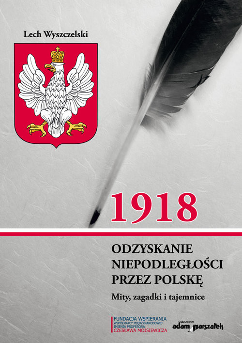 okładka 1918. Odzyskanie niepodległości przez Polskę. Mity, zagadki i tajemnice książka | Lech Wyszczelski
