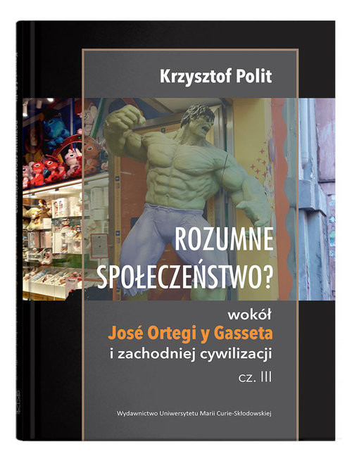 okładka Rozumne społeczeństwo? Wokół José Ortegi y Gasseta i zachodniej cywilizacji. Cz. III książka | Polit Krzysztof