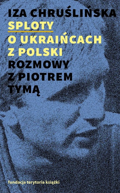 okładka Sploty - o Ukraińcach z Polski. Rozmowy z Piotrem Tymą książka | Iza Chruślińska