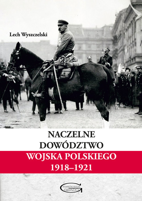 okładka Naczelne Dowództwo Wojska Polskiego 1918-1921 książka | Lech Wyszczelski