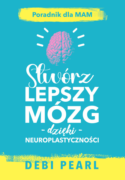 okładka Stwórz lepszy mózg dzięki neuroplastyczności – poradnik dla mam ebook | epub, mobi | Debi Pearl
