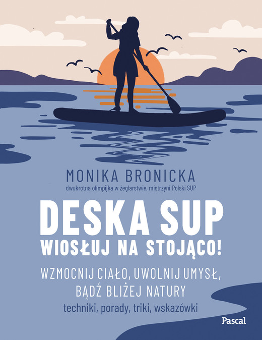 okładka Deska SUP. Wiosłuj na stojąco! Wzmocnij ciało, uwolnij umysł, bądź bliżej natury książka | Bronicka Monika