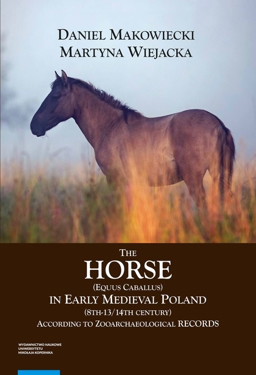okładka The Horse (Equus caballus) in Early Medieval Poland (8th-13th/14th Century) According to Zooarchaeological Records książka