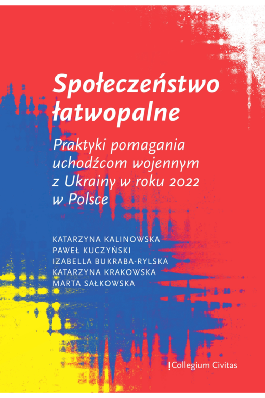 okładka Społeczeństwo łatwopalne. Praktyki pomagania uchodźcom wojennym z Ukrainy w roku 2022 w Polsce ebook | epub, mobi, pdf | Sałkowska Marta, Izabella Bukraba-Rylska, Kalinowska Katarzyna, dr Paweł Kuczyński, Katarzyna Krakowska