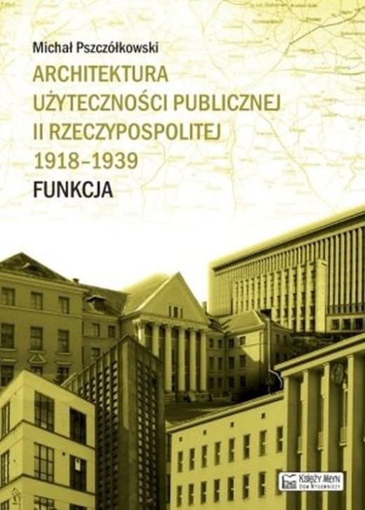 okładka Architektura użyteczności publicznej II Rzeczypospolitej 1918-1939. Funkcja książka | Pszczółkowski Michał