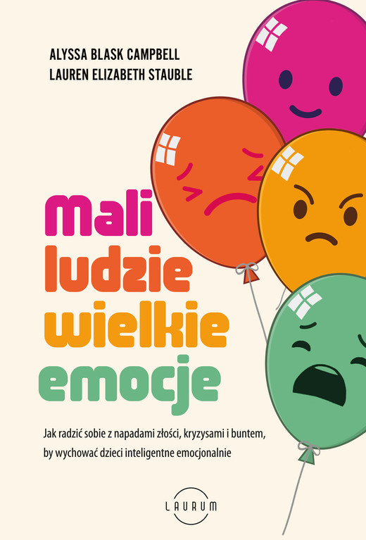 okładka Mali ludzie - wielkie emocje. Jak radzić sobie z napadami złości, kryzysami i buntem, by wychować dzieci inteligentne emocjonalnie książka