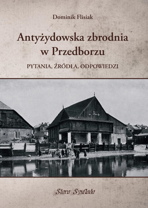 okładka Antyżydowska zbrodnia w Przedborzu Pytania, źródła, odpowiedzi książka | Dominik Flisiak