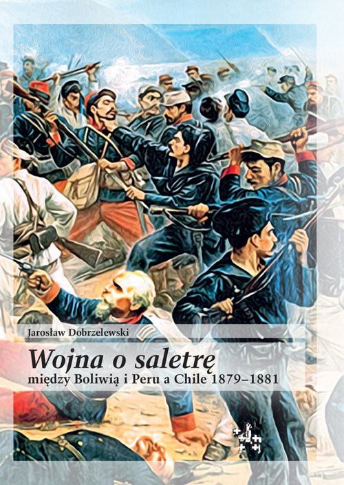 okładka Wojna o saletrę między Boliwią i Peru a Chile 1879-1881 książka | Dobrzelewski Jarosław