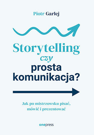 okładka Storytelling czy prosta komunikacja? Jak po mistrzowsku pisać, mówić i prezentować książka