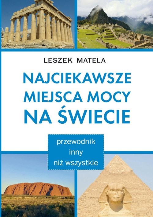 okładka Najciekawsze miejsca mocy na świecie przewodnik inny niż wszystkie książka | Leszek Matela