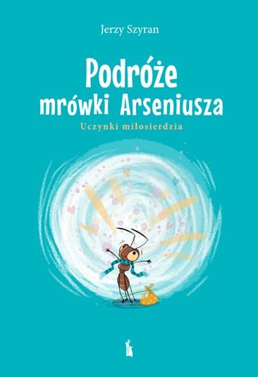 okładka Podróże mrówki Arseniusza. Uczynki miłosierdzia książka