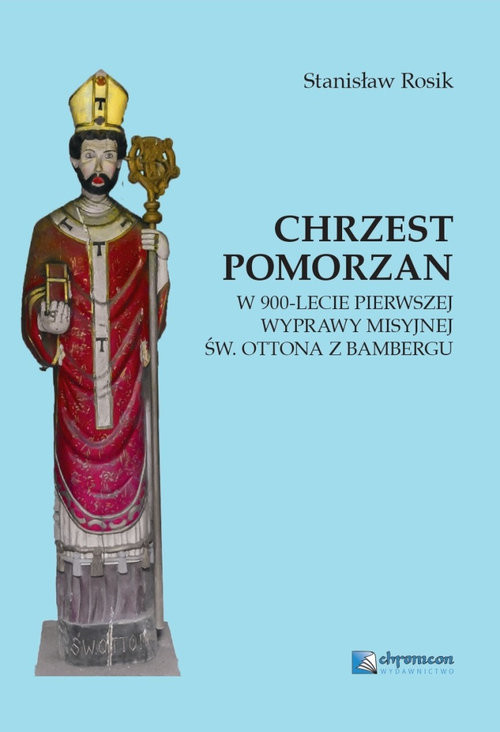 okładka Chrzest Pomorzan W 900-lecie pierwszej wyprawy misyjnej św. Ottona z Bambergu książka | Rosik Stanisław