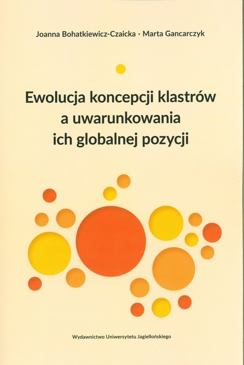 okładka Ewolucja koncepcji klastrów a uwarunkowania ich globalnej pozycji książka | Joanna Bohatkiewicz-Czaicka, Gancarczyk Marta