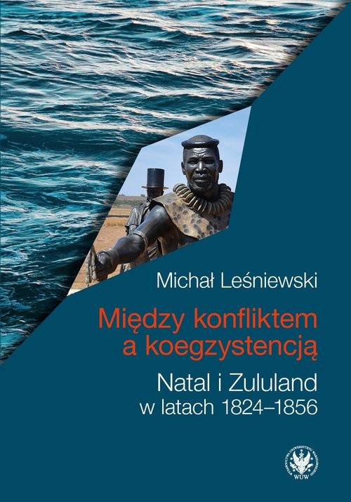 okładka Między konfliktem a koegzystencją. Natal i Zululand w latach 1824-1856 książka | Michał Leśniewski
