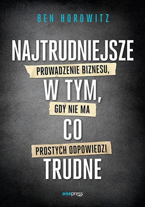 okładka Najtrudniejsze w tym, co trudne Prowadzenie biznesu, gdy nie ma prostych odpowiedzi książka