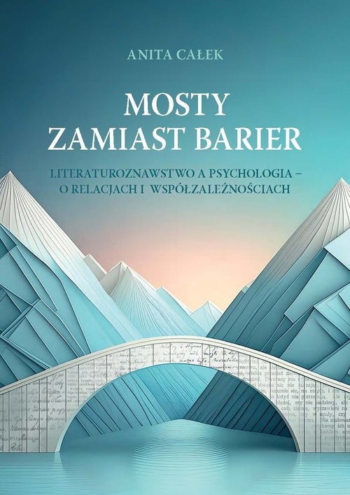 okładka Mosty zamiast barier Literaturoznawstwo a psychologia – o relacjach i współzależnościach książka | Anita Całek