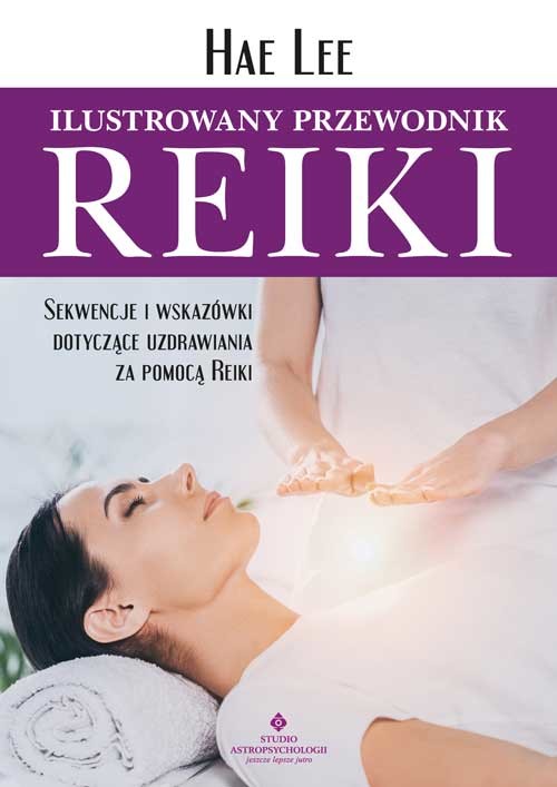okładka Ilustrowany przewodnik Reiki. Sekwencje i wskazówki dotyczące uzdrawiania za pomocą Reiki książka