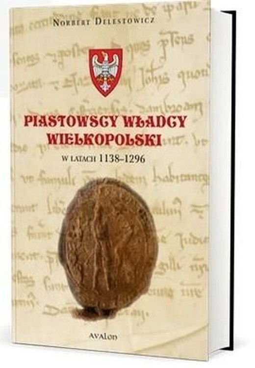 okładka Piastowscy władcy Wielkopolski w latach 1138-1296 książka | Norbert Delestowicz