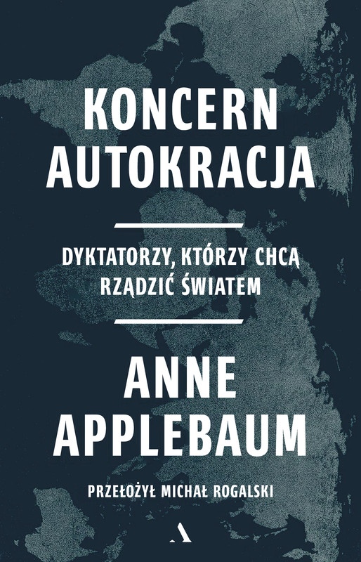 okładka Koncern Autokracja. Dyktatorzy, którzy chcą rządzić światem książka | Anne Applebaum
