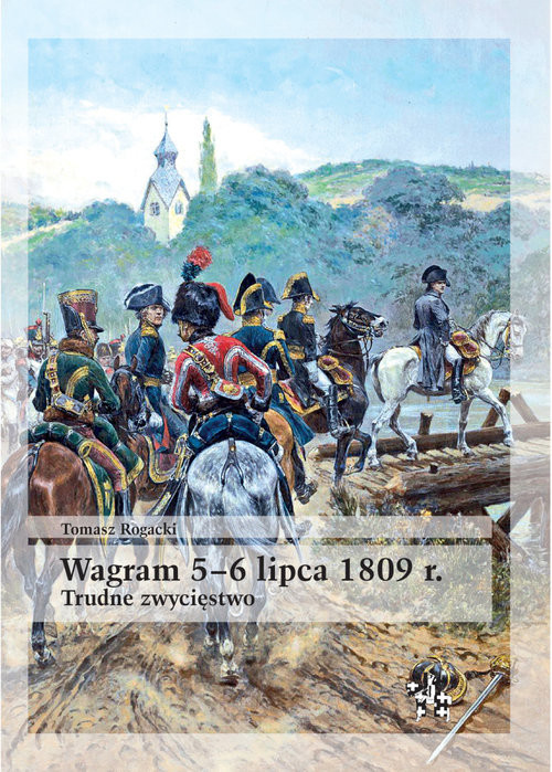 okładka Wagram 5-6 lipca 1809 rok Trudne zwycięstwo książka | Rogacki Tomasz