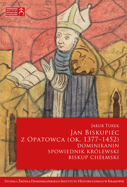 okładka Jan Biskupiec z Opatowca OP (ok. 1377–1452). Dominikanin, spowiednik królewski, biskup chełmski ebook | pdf | Jakub Turek
