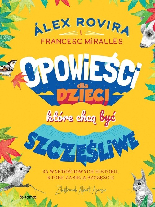 okładka Opowieści dla dzieci, które chcą być szczęśliwe 35 wartościowych historii, które zasieją szczęście książka | Alex Rovira, Francesc Miralles