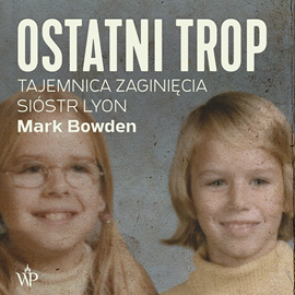 okładka Ostatni trop. Tajemnica zaginięcia sióstr Lyon audiobook | MP3 | Mark Bowden