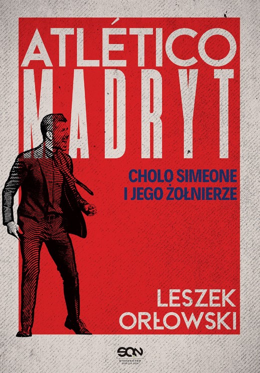 okładka Atletico Madryt. Cholo Simeone i jego żołnierze. Wydanie II ebook | epub, mobi | Leszek Orłowski