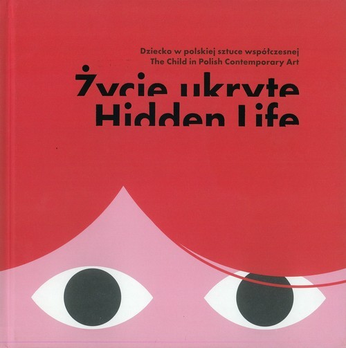 okładka Życie ukryte Dziecko w polskiej sztuce współczesnej książka