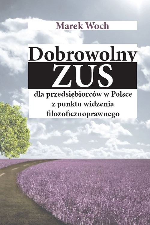 okładka Dobrowolny ZUS dla przedsiębiorców w Polsce z punktu widzenia filozoficznoprawnego książka | Woch Marek
