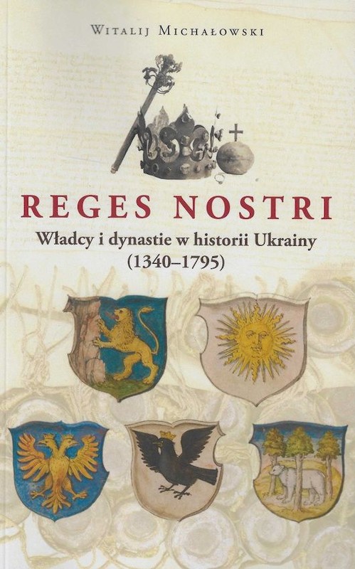 okładka Reges Nostri. Władcy i dynastie w historii Ukrainy (1340 - 1795) książka