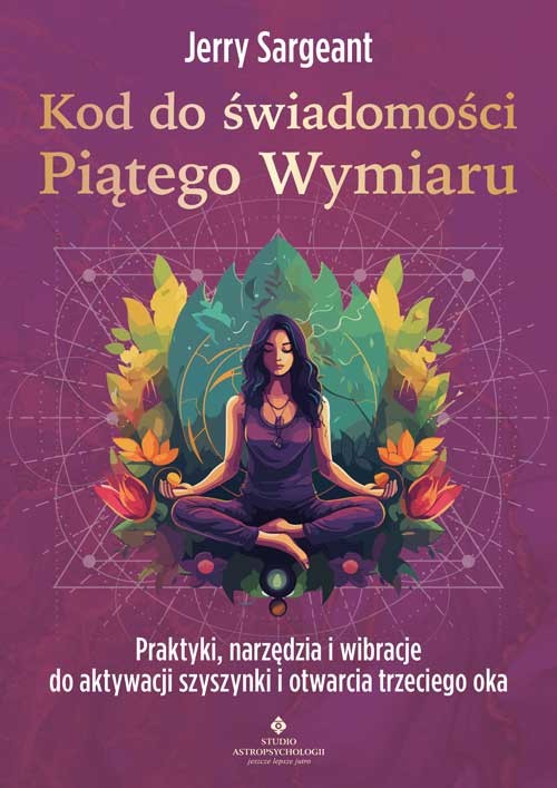okładka Kod do świadomości Piątego Wymiaru. Praktyki, narzędzia i wibracje do aktywacji szyszynki i otwarcia trzeciego oka książka