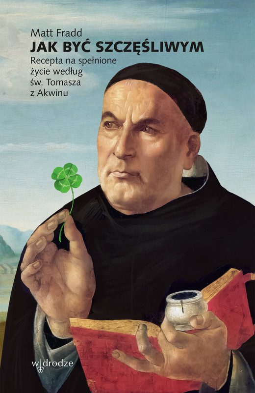 okładka Jak być szczęśliwym. Recepta na spełnione życie według św. Tomasza z Akwinu. ebook | epub, mobi | Matt Fradd