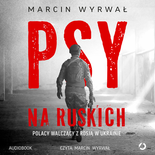 okładka Psy na ruskich. Polacy walczący z Rosją w Ukrainie audiobook | MP3 | Marcin Wyrwał
