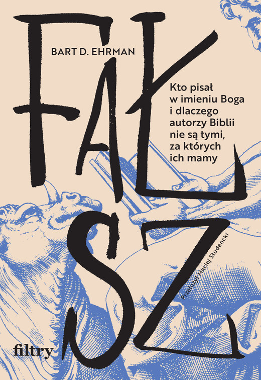 okładka Fałsz. Kto pisał w imieniu Boga i dlaczego autorzy Biblii nie są tymi, za których ich mamy książka | Ehrman BartD.