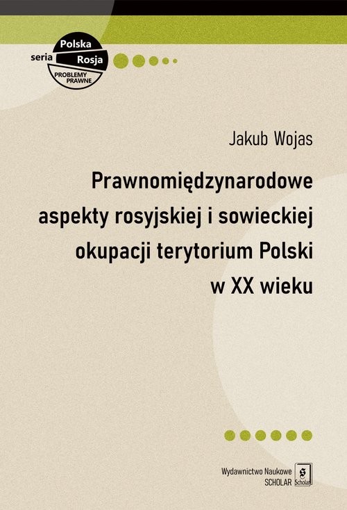 okładka Prawnomiędzynarodowe aspekty rosyjskiej i sowieckiej okupacji terytorium Polski w XX wieku książka