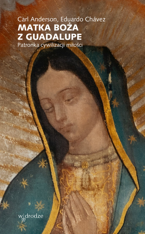 okładka Matka Boża z Guadalupe. Patronka cywilizacji miłości książka