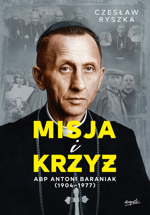 okładka Misja i krzyż. Abp Antoni Baraniak (1904-1977) książka